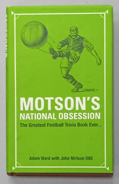 MOTSON 'S NATIONAL OBSESSION , THE GREATEST FOOTBALL TRIVIA BOOK EVER ..., by ADAM WARD with JOHN MOTSON OBE , 2004