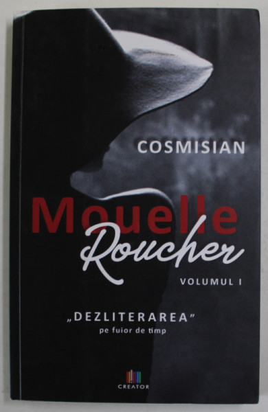 MOUELLE ROUCHER , VOLUMUL I - '' DEZLITERAREA '' PE FUIOR DE TIMP de COSMISIAN , 2019