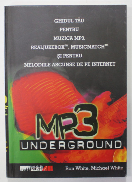 MP 3 UNDERGROUND de RON WHITE si MICHAEL WHITE , GHIDUL TAU PENTRU MUZICA MP3 ...SI ..MELODIILE ASCUNSE DE PE INTERNET , 2002