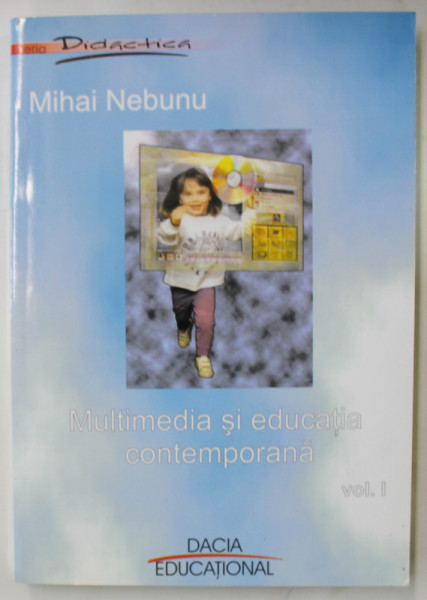 MULTIMEDIA SI EDUCATIA CONTEMPORANA de MIHAI NEBUNU , VOLUMUL I , 2005