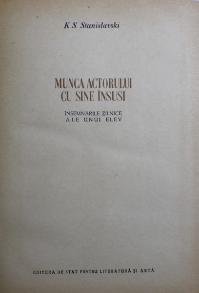 MUNCA ACTORULUI CU SINE, INSEMNARILE ZILNICE ALE UNUI ELEV -K.S. STANISLAVSKI 1951