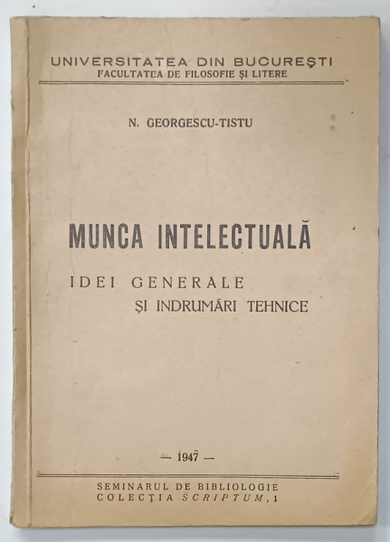 MUNCA INTELECTUALA , IDEI GENERALE SI INDRUMARI TEHNICE de N. GEORGESCU - TISTU , 1947 , PREZINTA SUBLINIERI *