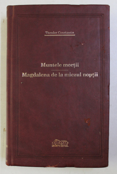 MUNTELE MORTII / MAGDALENA DE LA MIEZUL NOPTII de THEODOR CONSTANTIN, COLECTIA ADEVARUL DE LUX 2008