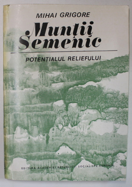 MUNTII SEMENIC , POTENTIALUL RELIEFULUI de MIHAI GRIGORE , 1981