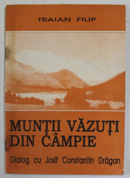 MUNTII VAZUTI DIN CAMPIE de TRAIAN FILIP , DIALOG CU JOSIF CONSTANTIN DRAGAN , ANII '90