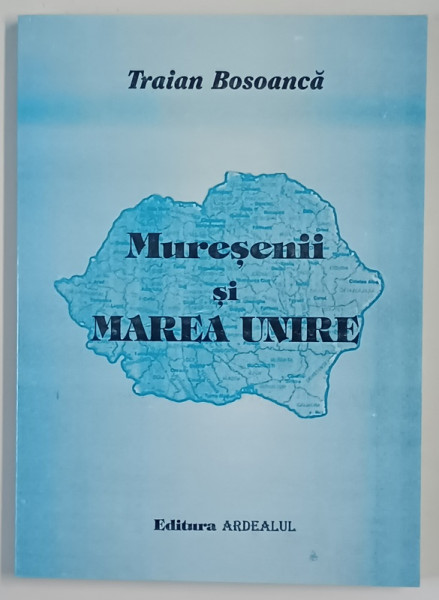 MURESENII SI MAREA UNIRE de TRAIAN BOSOANCA , 2000