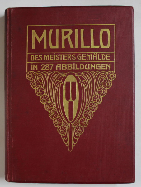 MURILLO  , DER MEISTERS GEMALDE IN 287 ABBILDUNGEN (  LUCRARILE MAESTRULUI IN 287  DE ILUSTRATII ) TEXT IN LIMBA GERMANA , 1913