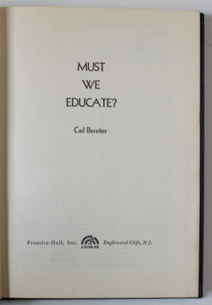 MUST WE EDUCATE ? by CARL BEREITER , 1973