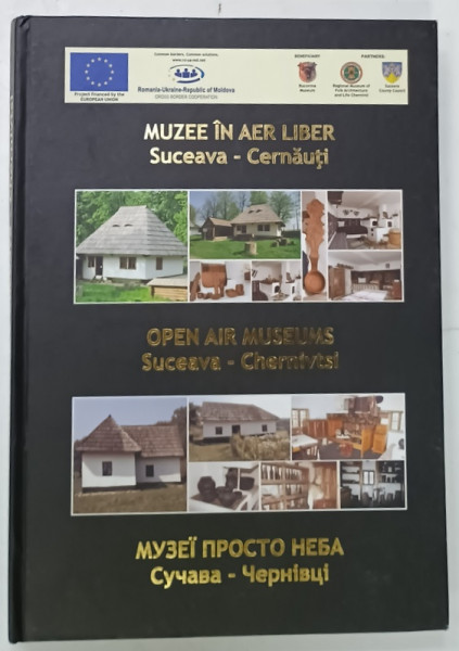 MUZEE IN AER LIBER , SUCEAVA - CERNAUTI / OPEN AIR MUSEUMS , SUCEAVA - CHERNIVTSI , ALBUM DE FOTOGRAFIE CU TEXT IN ROMANA , ENGLEZA , UCRAINEANA  , 2012