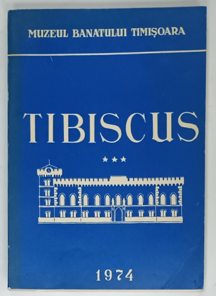 MUZEUL BANATULUI TIMISOARA , TIBISCUS , VOLUMUL III: ISTORIE - ARHEOLOGIE  , 1974