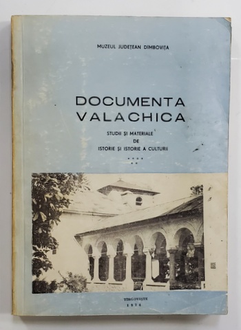 MUZEUL JUDETEAN DAMBOVITA - DOCUMENTA VALACHICA - STUDII SI MATERIALE DE ISTORIE SI ISTORIE A  CULTURII , 1974