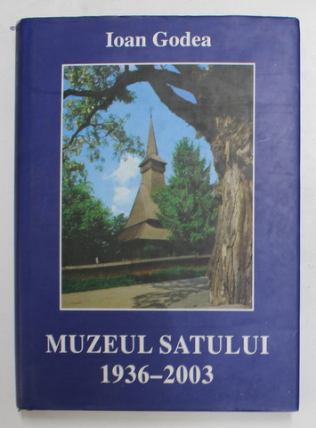 MUZEUL SATULUI 1936 - 2003 de IOAN GODEA , 2004, DEDICATIE *