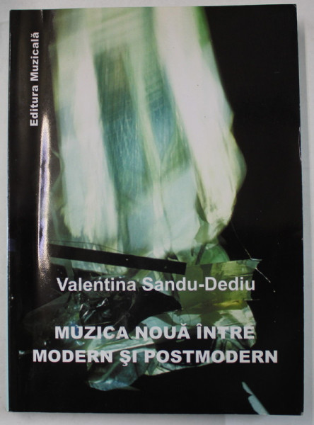 MUZICA NOUA INTRE MODERN SI POSTMODERN de VALENTINA SANDU - DEDIU , 2004 , DEDICATIE *