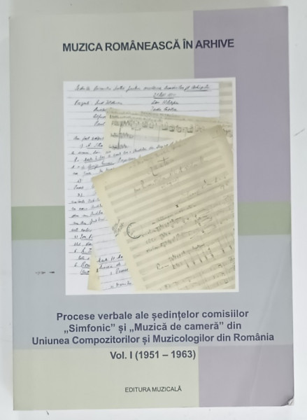 MUZICA ROMANEASCA IN ARHIVE , PROCESE VERBALE ALE SEDINTELOR COMISIILOR ...DIN UNIUNEA COMPOZITORILOR ...DIN ROMANIA , VOLUMUL I : ( 1951 - 1963 )  , 2020 , PREZINTA URME DE UZURA