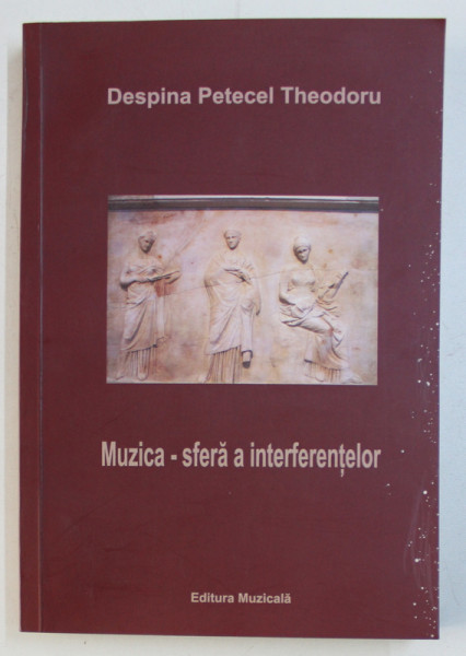 MUZICA - SFERA A INTERFERENTELOR ( 15 DIALOGURI INTERDISCIPLINARE ) de DESPINA PETECEL THEODORU , 2013 ,