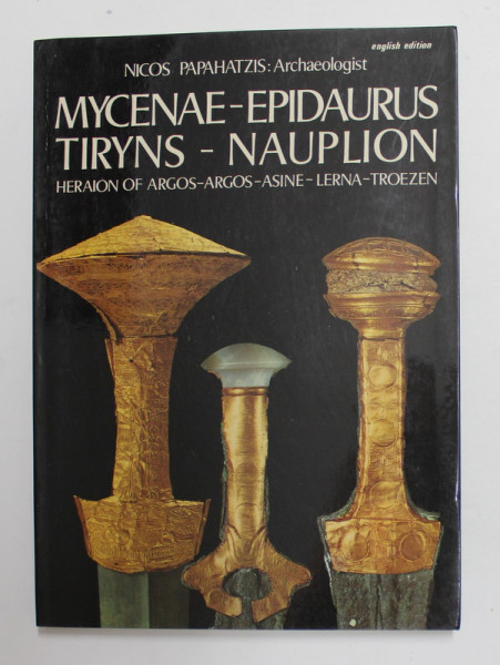 MYCENAE - EPIDAURUS TIRYNS - NAUPLION by NICOS PAPAHATZIS , ARCHAEOLOGIST , 1978