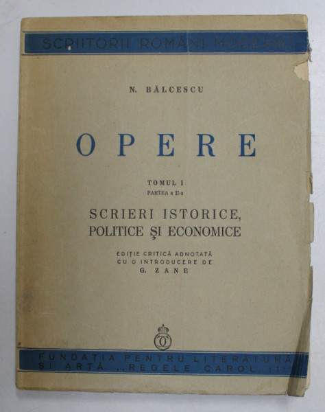 N. BALCESCU - OPERE , TOMUL I , PARTEA A - II -A - SCRIERI ISTORICE , POLITICE SI ECONOMICE , 1940