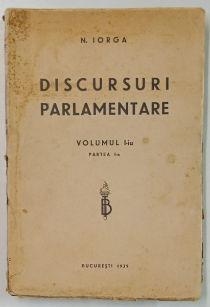 N. IORGA , DISCURSURI PARLAMENTARE , VOLUMUL I , PARTEA I , 1939