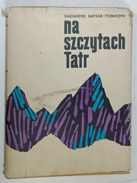 NA SZCZYTACH TATR ( PE VARFURILE MUNTILOR TATRA )  , ALBUM DE FOTOGRAFIE CU TEXT IN LIMBA POLONEZA , de KAZIMIERS SAYSSE - TOBICZYK . 1956