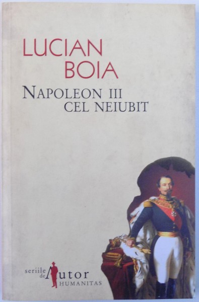 NAPOLEON III CEL NEIUBIT de LUCIAN BOIA , 2008 .