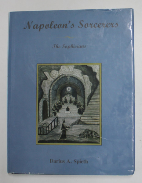 NAPOLEON 'S SORCERERES - THE SOPHISIANS , by DARIUS A. SPIETH , 2007