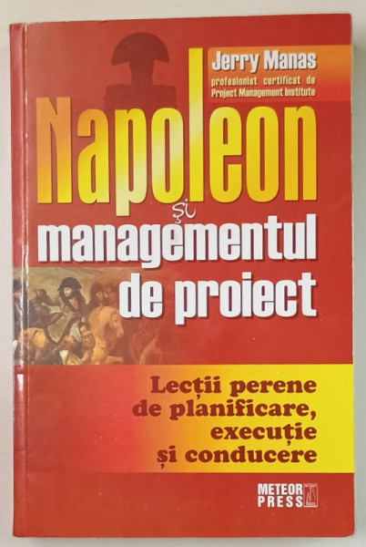 NAPOLEON SI MANAGEMENTUL DE PROIECT de JERRY MANAS , LECTII PERENE DE PLANIFICARE , EXECUTIE SI CONDUCERE  , 2007