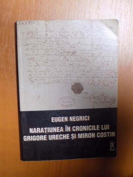 NARATIUNEA SI CRONICELE LUI GRIGORE URECHE SI MIRON COSTIN de EUGEN NEGRICI , 1998