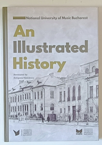 NATIONAL UNIVERSITY OF MUSIC BUCHAREST , AN ILLUSTRATED HISTORY , annotated by ANTIGONA RADULESCU , 2024