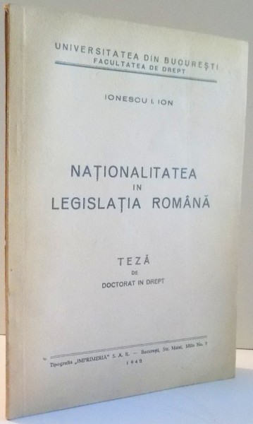 NATIONALITATEA IN LEGISLATIA ROMANA, TEZA DE DOCTORAT IN DREPT de IONESCU I. ION , 1942