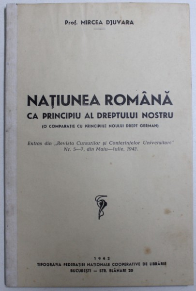 NATIUNEA ROMANA CA PRINCIPIU AL DREPTULUI NOSTRU ( O COMPARATIE CU PRINCIPIILE NOULUI DREPT GERMAN ) de MIRCEA DJUVARA , 1942