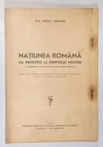 NATIUNEA ROMANA CA PRINCIPIU AL DREPTULUI NOSTRU ( O COMPARATIE CU PRINCIPIILE NOULUI DREPT GERMAN ) de MIRCEA DJUVARA , 1942