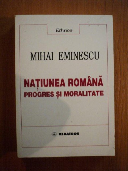 NATIUNEA ROMANA, PROGRES  SI MORALITATE de MIHAI EMINESCU  1999