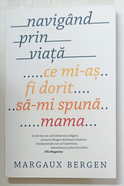 NAVIGAND PRIN VIATA , CE MI - AS FI DORIT SA - MI SPUNA MAMA de MARGAUX BERGEN , 2018