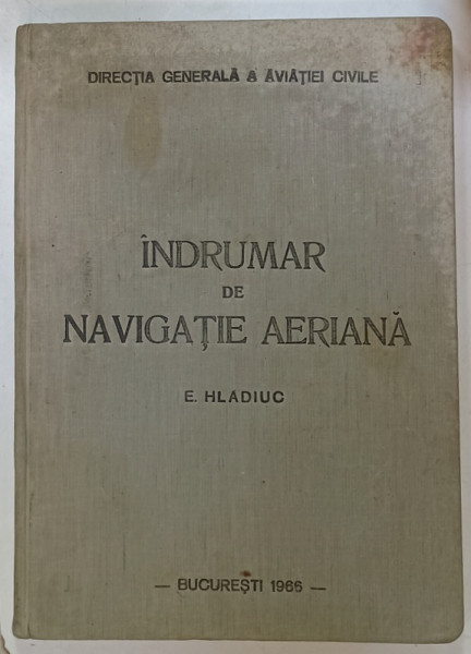 NAVIGATIE AERIANA , INDRUMAR PENTRU PERSONALUL DE TRAFIC AERIAN de I. DRIMBA si E. HLADIUC , 1966, EXEMPLAR  LITOGRAFIAT DUPA DACTILOGRAFIERE