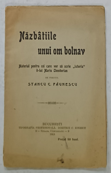 NAZBATIILE UNUI OM BOLNAV , MATERIAL PENTRU CEI CARE VOR SA SCRIE ' ISTORIA ' D- LUI MARIU THEODORIAN de PREOTUL STANCU C. PAUNESCU , 1913