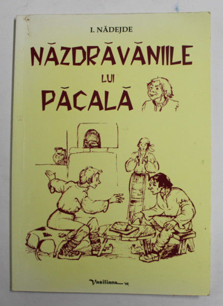 NAZDRAVANIILE LUI PACALA de I. NADEJDE , ilustratii de DANA CALCAI , 2015