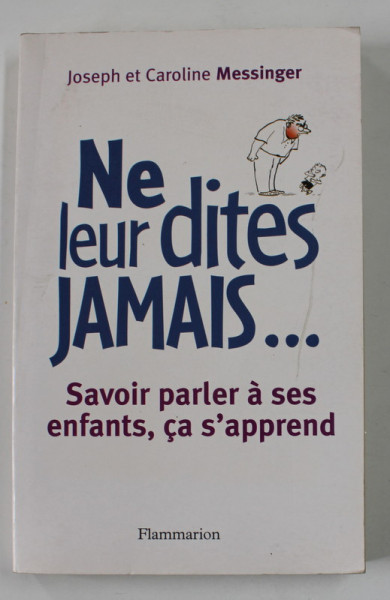 NE LEUR DITES JAMAIS ...SAVOIR PARLER A SES ENFANTS , CA S'APPREND par  JOSEPH et CAROLINE MESSINGER , 2005