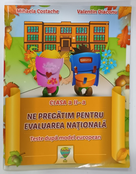 NE PREGATIM PENTRU EVALUAREA NATIONALA , TESTE DUPA MODELUL EUROPEAN , CLASA A - II -A  de MIHAELA  COSTACHE si VALENTIN DIACONU , 2014 , MICI INSEMNARI PE PAGINA DE TITLU