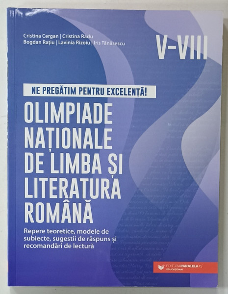 NE PREGATIM PENTRU EXCELENTA ! OLIMPIADE NATIONALE DE LIMBA SI LITERATURA ROMANA , CLASELE  V - VIII de CRISTINA CERGAN ...IRIS TANASESCU , 2022