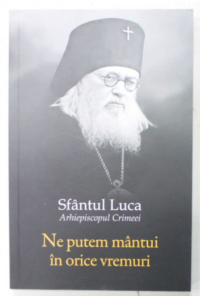 NE PUTEM MANTUI IN ORICE VREMURI de SFANTUL LUCA , ARHIEPISCOPUL CRIMEEI , 2022