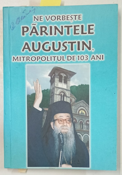 NE VORBESTE PARINTELE AUGUSTIN , MITROPOLITUL DE 103 ANI , 2010