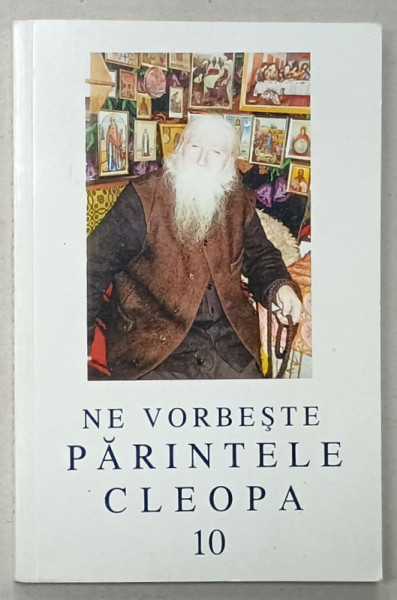 NE VORBESTE PARINTELE CLEOPA , VOLUMUL 10 de ARHIM . IOANICHIE BALAN , 2000