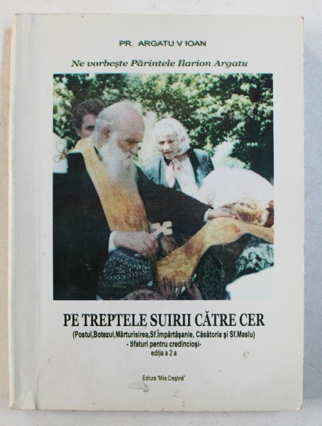 NE VORBESTE PARINTELE ILARION ARGATU PE TREPTELE SUIRII CATRE CER de ARGATU IOAN , 2007