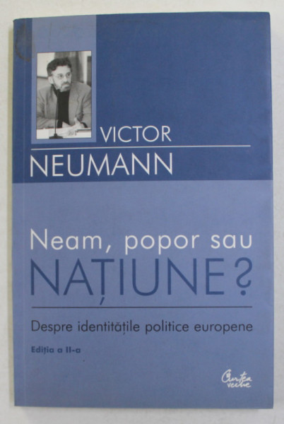 NEAM , POPOR SAU NATIUNE ?  - DESPRE IDENTITATILE PLOITICE EUROPENE de VICTOR NEUMANN , 2005