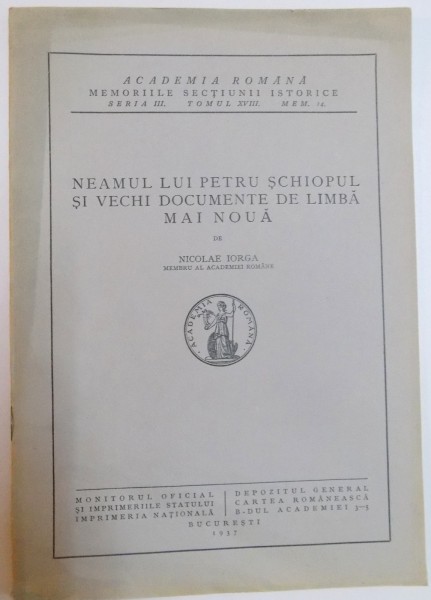 NEAMUL LUI PETRU SCHIOPUL SI VECHI DOCUMENTE DE LIMBA MAI NOUA de NICOLAE IORGA , SERIA III , TOMUL XVIII , MEM. 14 , 1937