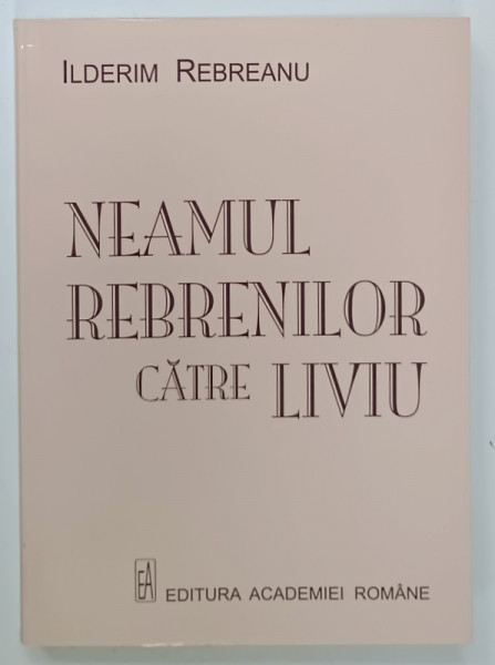 NEAMUL  REBRENILOR CATRE LIVIU ( corespondenta )  de ILDERIM REBREANU ( nepotul scriitorului ) , 2008
