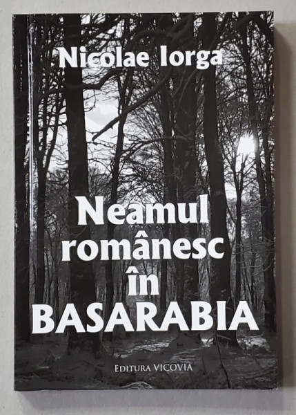 NEAMUL ROMANESC IN BASARABIA de NICOLAE IORGA , 1905 , EDITIE ANASTATIA , RETIPARITA , 2015