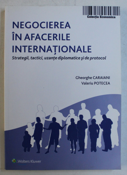 NEGOCIEREA IN AFACERILE INTERNATIONALE , STRATEGII , TACTICI , UZANTE DIPLOMATICE SI DE PROTOCOL de GHEORGHE CARAIANI si VALERIU POTECA, 2010