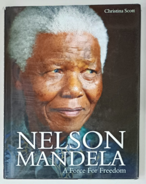 NELSON MANDELA , A FORCE FOR FREEDOM by CHRISTINA SCOTT , 2010, ALBUM CU FOTOGRAFII SI TEXT