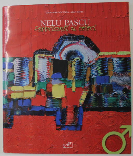 NELU PASCU , FABBRICANTI DI COLORI , di GIOVANNI FACCENDA e ALAN JONES , ALBUM DE ARTA CU TEXT IN LIMBA ITALIANA , 2009